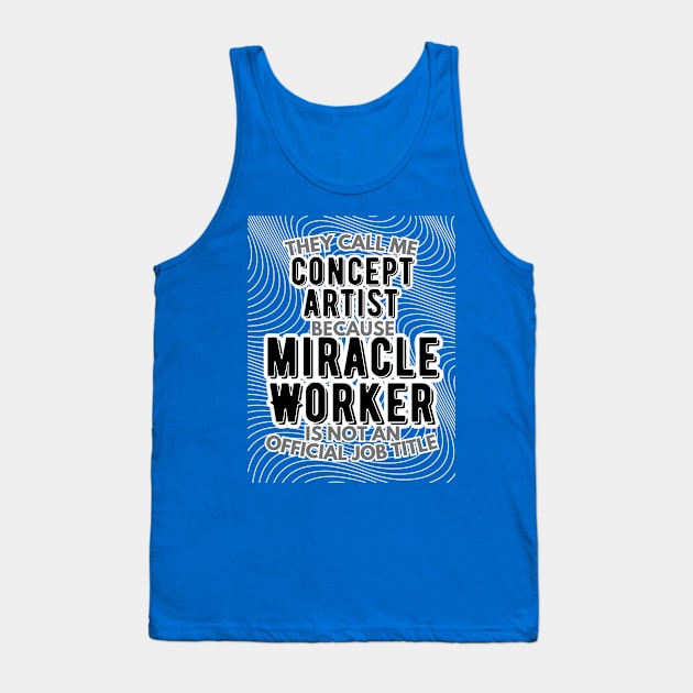 They call me Concept Artist because Miracle Worker is not an official job title | VFX | 3D Animator | CGI | Animation | Artist Tank Top by octoplatypusclothing@gmail.com